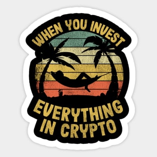 When You Invest Everything In Crypto Funny Cryptocurrency Gift Sticker